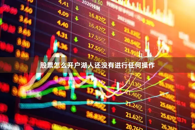 股票怎么开户湖人还没有进行任何操作