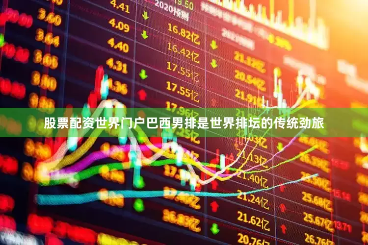 股票配资世界门户巴西男排是世界排坛的传统劲旅