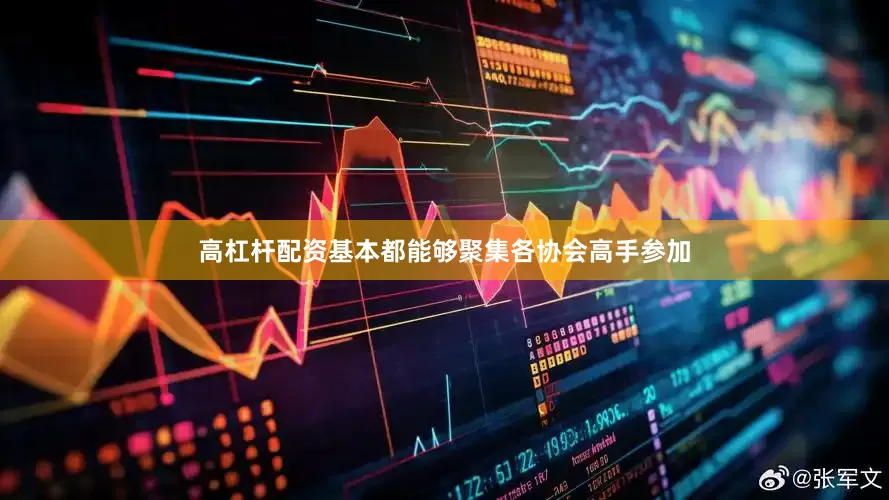 高杠杆配资基本都能够聚集各协会高手参加