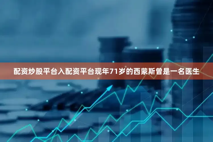 配资炒股平台入配资平台　　现年71岁的西蒙斯曾是一名医生